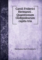 Caroli Friderici Hermanni . Quaestionum Oedipodearum capita tria