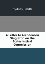 A Letter to Archdeacon Singleton on the Ecclesiastical Commission