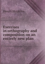 Exercises in orthography and composition on an entirely new plan