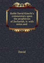 Rabbi David Kimchi`s commentary upon the prophecies of Zechariah, tr. with notes and