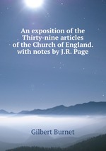 An exposition of the Thirty-nine articles of the Church of England. with notes by J.R. Page