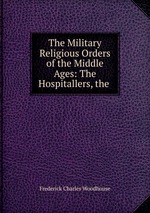 The Military Religious Orders of the Middle Ages: The Hospitallers, the