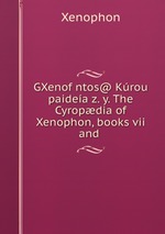 GXenofntos@ Krou paidea z. y. The Cyropdia of Xenophon, books vii and