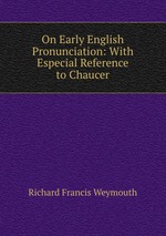 On Early English Pronunciation: With Especial Reference to Chaucer