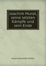 Joachim Murat, seine letzten Kmpfe und sein Ende