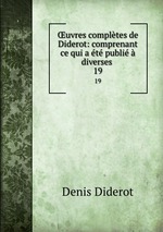 uvres compltes de Diderot: comprenant ce qui a t publi  diverses .. 19