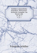 Schillers smmtliche Schriften. Historisch-kritische Ausgabe. Im Verein mit .. 15, pt. 1