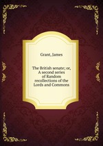 The British senate; or, A second series of Random recollections of the Lords and Commons