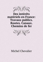 Des intrts matriels en France: Travaux publics. Routes. Canaux. Chemins de fer