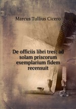 De officiis libri tres: ad solam priscorum exemplarium fidem recensuit