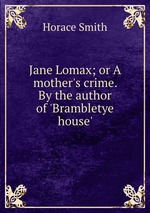 Jane Lomax; or A mother`s crime. By the author of `Brambletye house`