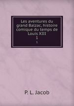 Les aventures du grand Balzac, histoire comique du temps de Louis XIII. 1