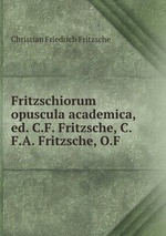 Fritzschiorum opuscula academica, ed. C.F. Fritzsche, C.F.A. Fritzsche, O.F