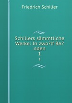 Schillers smmtliche Werke: In zwo?lf BA?nden. 1