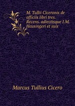 M. Tullii Ciceronis de officiis libri tres. Recens. adiectisque I.M. Heusingeri et suis