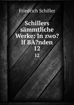 Schillers smmtliche Werke: In zwo?lf BA?nden. 12