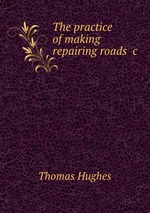 The practice of making & repairing roads &c