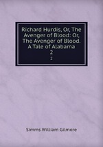 Richard Hurdis, Or, The Avenger of Blood: Or, The Avenger of Blood. A Tale of Alabama. 2