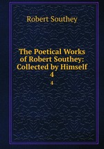 The Poetical Works of Robert Southey: Collected by Himself. 4