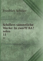 Schillers smmtliche Werke: In zwo?lf BA?nden. 11