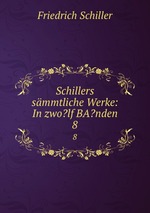 Schillers smmtliche Werke: In zwo?lf BA?nden. 8