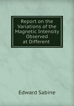 Report on the Variations of the Magnetic Intensity Observed at Different