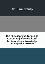 The Philosophy of Language: Containing Practical Rules for Acquiring a Knowledge of English Grammar