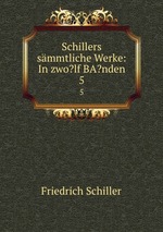 Schillers smmtliche Werke: In zwo?lf BA?nden. 5