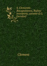 S. Clementis . Recognitiones, Rufino interprete, curante E.G. Gersdorf