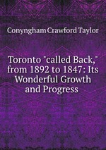 Toronto "called Back," from 1892 to 1847: Its Wonderful Growth and Progress