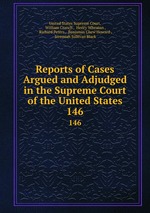 Reports of Cases Argued and Adjudged in the Supreme Court of the United States. 146