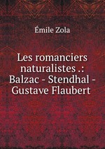 Les romanciers naturalistes .: Balzac - Stendhal - Gustave Flaubert