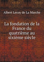 La fondation de la France du quatrime au sixime sicle