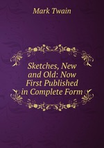 Sketches, New and Old: Now First Published in Complete Form