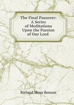 The Final Passover: A Series of Meditations Upon the Passion of Our Lord