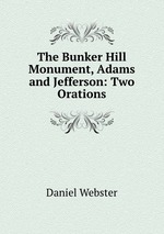 The Bunker Hill Monument, Adams and Jefferson: Two Orations