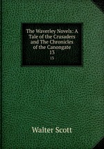 The Waverley Novels: A Tale of the Crusaders and The Chronicles of the Canongate. 13
