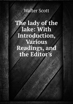 The lady of the lake: With Introduction, Various Readings, and the Editor`s