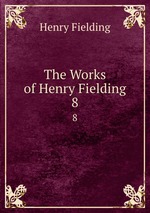 The Works of Henry Fielding. 8