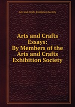 Arts and Crafts Essays: By Members of the Arts and Crafts Exhibition Society