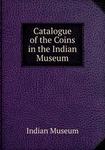 Catalogue of the Coins in the Indian Museum