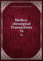 Medico-chirurgical Transactions. 76