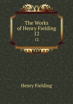 The Works of Henry Fielding. 12