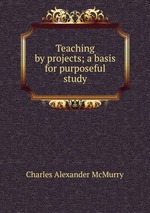 Teaching by projects; a basis for purposeful study