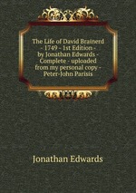 The Life of David Brainerd - 1749 - 1st Edition - by Jonathan Edwards - Complete - uploaded from my personal copy - Peter-John Parisis