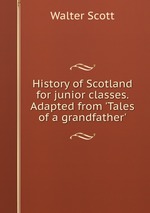 History of Scotland for junior classes. Adapted from `Tales of a grandfather`