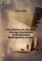 Die Schlacht von Alischanz, Kitzinger Bruchstcke niederdeutschen Heldengedicht, herausg