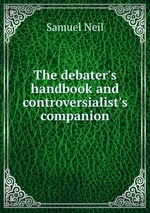The debater`s handbook and controversialist`s companion