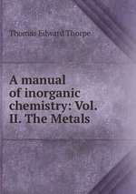 A manual of inorganic chemistry: Vol. II. The Metals