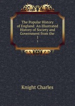 The Popular History of England: An Illustrated History of Society and Government from the .. 1